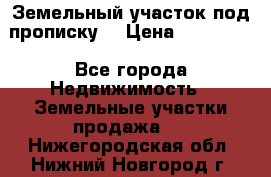 Земельный участок под прописку. › Цена ­ 350 000 - Все города Недвижимость » Земельные участки продажа   . Нижегородская обл.,Нижний Новгород г.